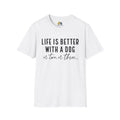 Life Is Better With A Dog Unisex Softstyle T-Shirt, Pet Lover Gift, Dog Parent Clothing, Casual Wear, Animal Lover Shirt, Funny Dog Apparel