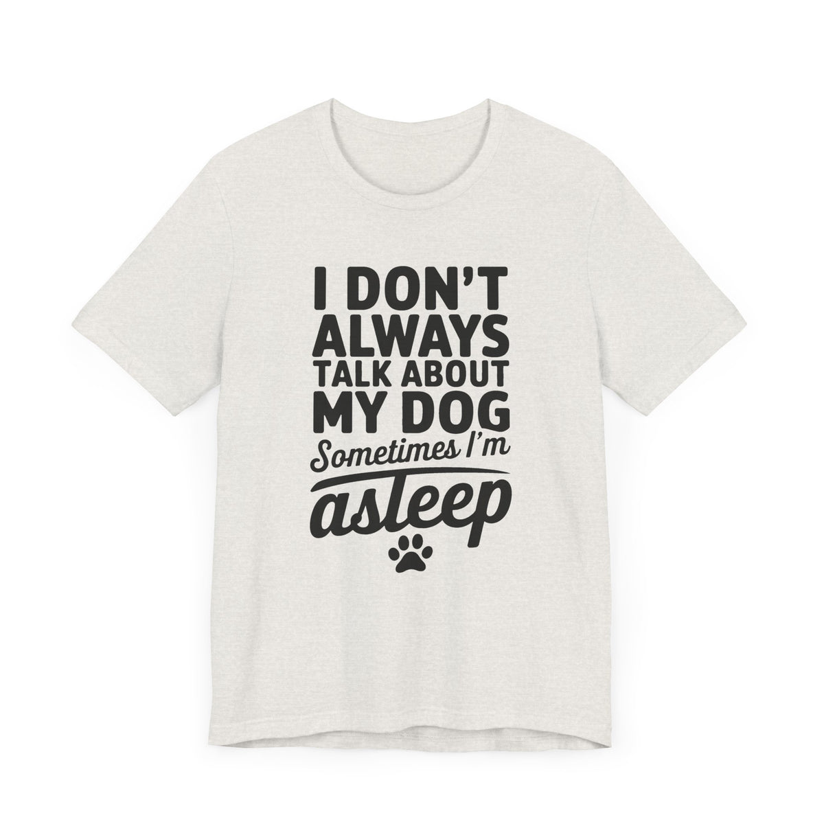 I Don't Always Talk About My Dog Unisex T-Shirt