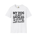 My Dog Is Not Spoiled I'm Just Well Trained Unisex Softstyle T-Shirt, Pet Lover Gift, Dog Parent Clothing, Casual Wear, Animal Lover Shirt, Funny Dog Apparel