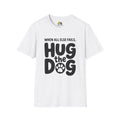 When All Else Fails Hug The Dog Unisex Softstyle T-Shirt, Pet Lover Gift, Dog Parent Clothing, Casual Wear, Animal Lover Shirt, Funny Dog Apparel