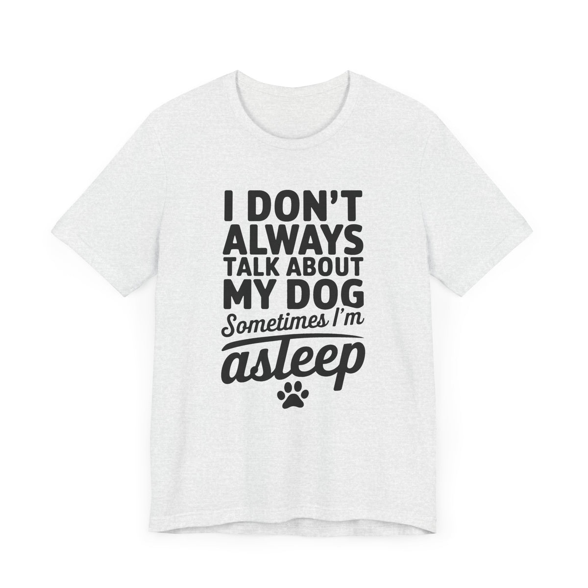I Don't Always Talk About My Dog Unisex T-Shirt