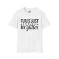 Fur Is Just My Glitter Unisex Softstyle T-Shirt, Pet Lover Gift, Dog Parent Clothing, Casual Wear, Animal Lover Shirt, Funny Dog Apparel