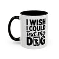 I Wish I Could Text My Dog Coffee Mug