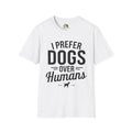 I Prefer Dogs Over Humans Unisex Softstyle T-Shirt, Pet Lover Gift, Dog Parent Clothing, Casual Wear, Animal Lover Shirt, Funny Dog Apparel