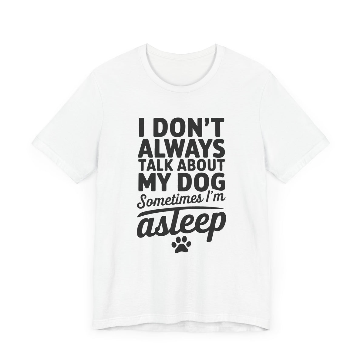I Don't Always Talk About My Dog Unisex T-Shirt