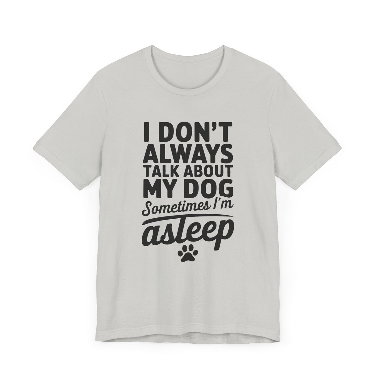 I Don't Always Talk About My Dog Unisex T-Shirt
