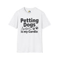 Petting Dogs Is My Cardio Unisex Softstyle T-Shirt, Pet Lover Gift, Dog Parent Clothing, Casual Wear, Animal Lover Shirt, Funny Dog Apparel