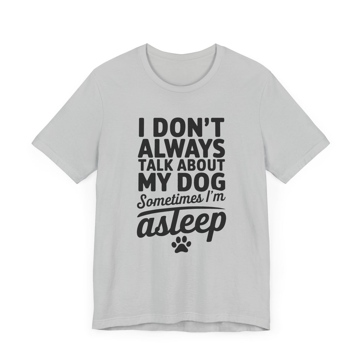I Don't Always Talk About My Dog Unisex T-Shirt