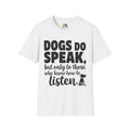 Dog's Do Speak Unisex Softstyle T-Shirt, Pet Lover Gift, Dog Parent Clothing, Casual Wear, Animal Lover Shirt, Funny Dog Apparel