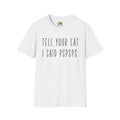 Tell Your Cat I Said PSPSPS Unisex Softstyle T-Shirt, Pet Lover Gift, Dog Parent Clothing, Casual Wear, Animal Lover Shirt, Funny Dog Apparel