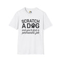 Scratch A Dog And You'll Find A Permanent Job Unisex Softstyle T-Shirt, Pet Lover Gift, Dog Parent Clothing, Casual Wear, Animal Lover Shirt, Funny Dog Apparel